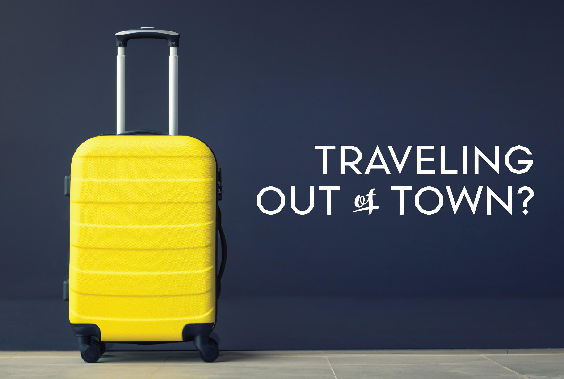 Traveling Out of Town?