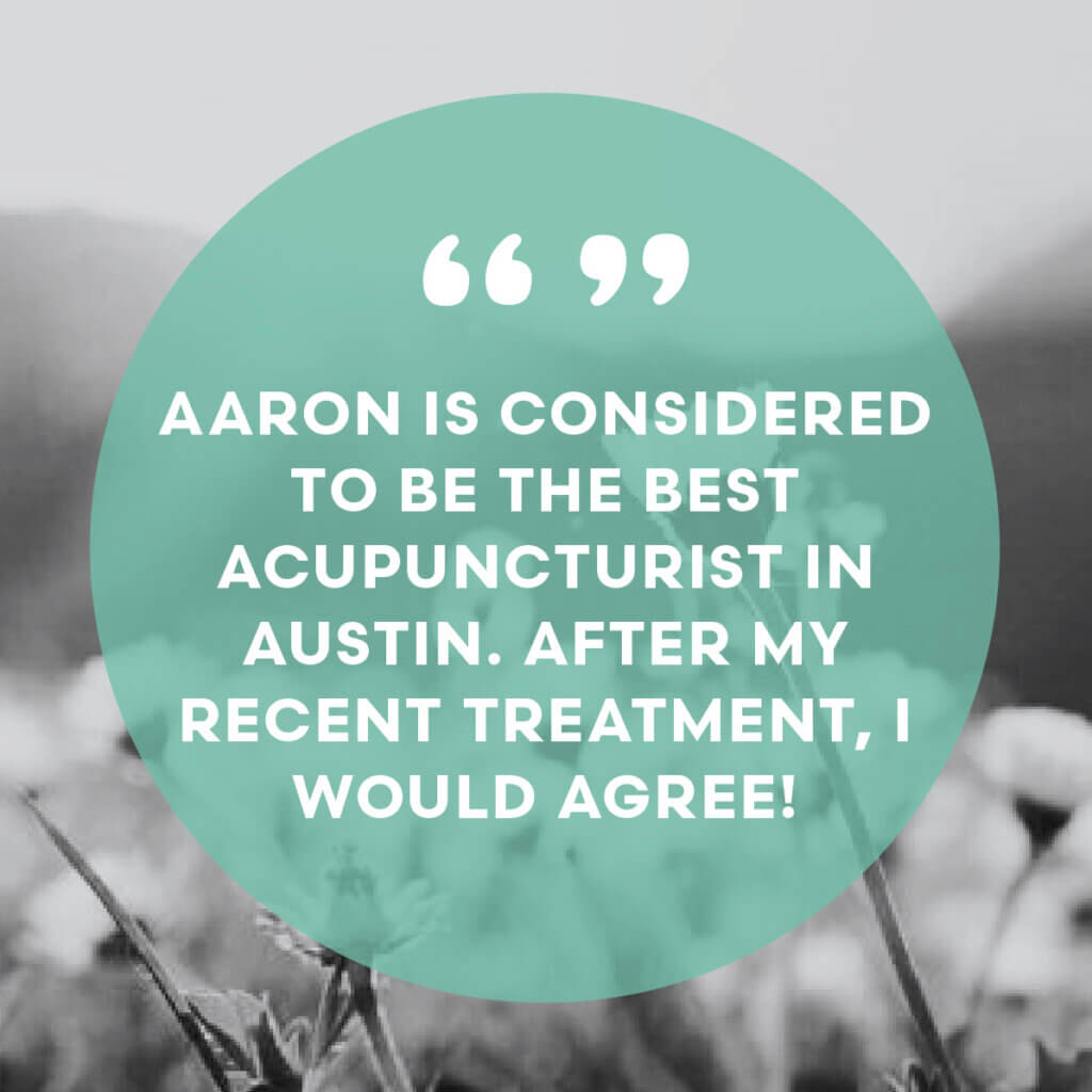 Aaron is considered to the best acupuncturist in Austin. After my recent treatment, I would agree!